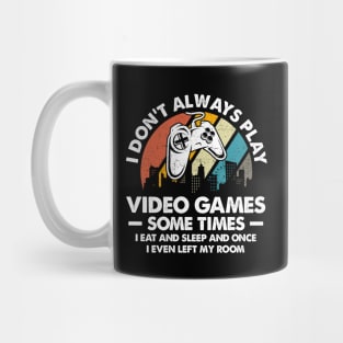 I Don't Always Play Video Games Sometimes I Eat And Sleep Mug